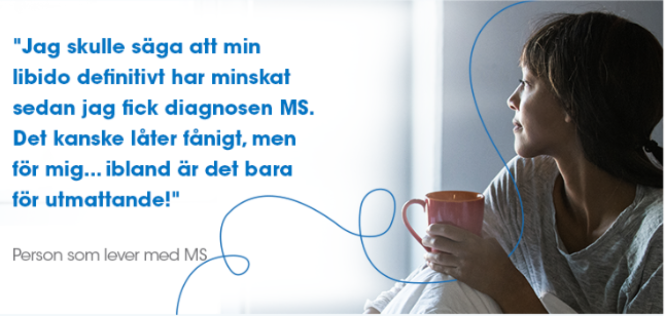 "Jag skulle säga att min libido definitivt har minskat sedan jag fick diagnosen MS. Det kanske låter fånigt, men för mig... ibland är det bara för utmattande!" - Person som lever med MS
